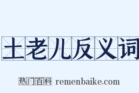 土老儿反义词是什么意思的图片